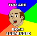 Oh...And you're both suspended