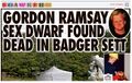 "Gordon Ramsay Sex, Dwarf Found Dead in Badger Sett"