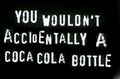 You wouldn't accidentally a coca cola bottle