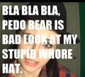 Pedobear wouldn't rape her dead even if she was 10 years younger, and that's fucking Pedobear, man.