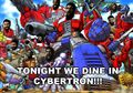 TONIGHT WE DINE ON CYBERTRON!!!